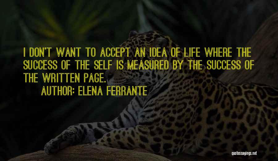 Elena Ferrante Quotes: I Don't Want To Accept An Idea Of Life Where The Success Of The Self Is Measured By The Success