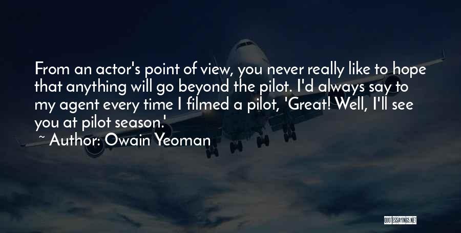 Owain Yeoman Quotes: From An Actor's Point Of View, You Never Really Like To Hope That Anything Will Go Beyond The Pilot. I'd
