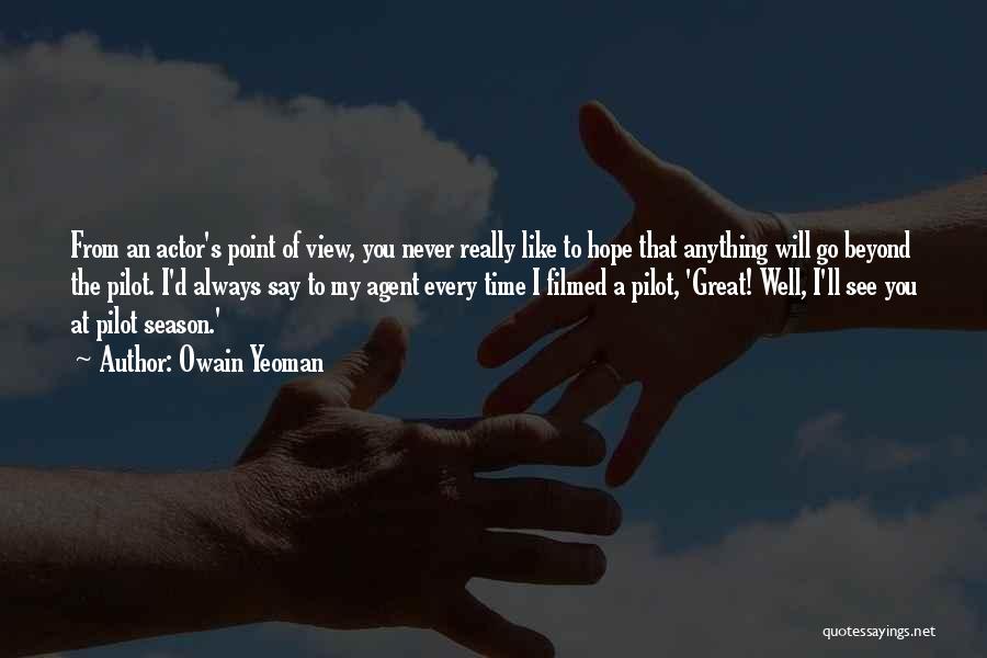 Owain Yeoman Quotes: From An Actor's Point Of View, You Never Really Like To Hope That Anything Will Go Beyond The Pilot. I'd