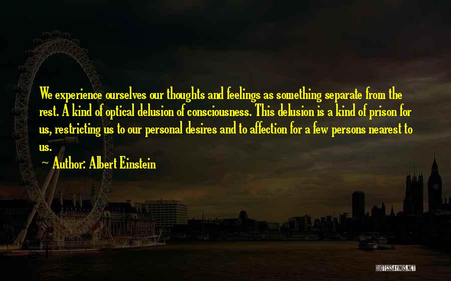 Albert Einstein Quotes: We Experience Ourselves Our Thoughts And Feelings As Something Separate From The Rest. A Kind Of Optical Delusion Of Consciousness.