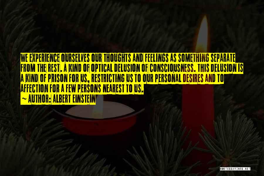 Albert Einstein Quotes: We Experience Ourselves Our Thoughts And Feelings As Something Separate From The Rest. A Kind Of Optical Delusion Of Consciousness.