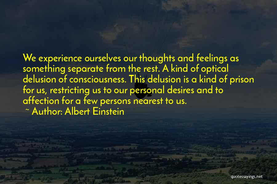 Albert Einstein Quotes: We Experience Ourselves Our Thoughts And Feelings As Something Separate From The Rest. A Kind Of Optical Delusion Of Consciousness.