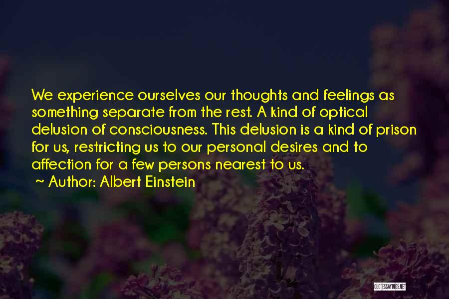 Albert Einstein Quotes: We Experience Ourselves Our Thoughts And Feelings As Something Separate From The Rest. A Kind Of Optical Delusion Of Consciousness.