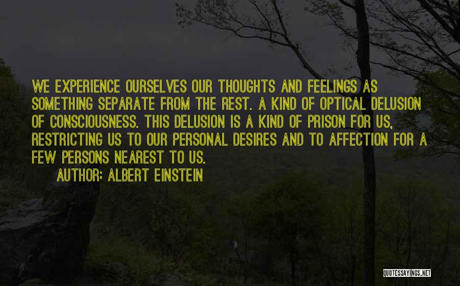 Albert Einstein Quotes: We Experience Ourselves Our Thoughts And Feelings As Something Separate From The Rest. A Kind Of Optical Delusion Of Consciousness.