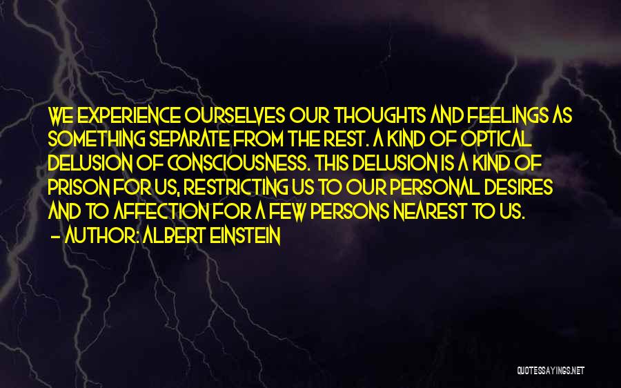 Albert Einstein Quotes: We Experience Ourselves Our Thoughts And Feelings As Something Separate From The Rest. A Kind Of Optical Delusion Of Consciousness.