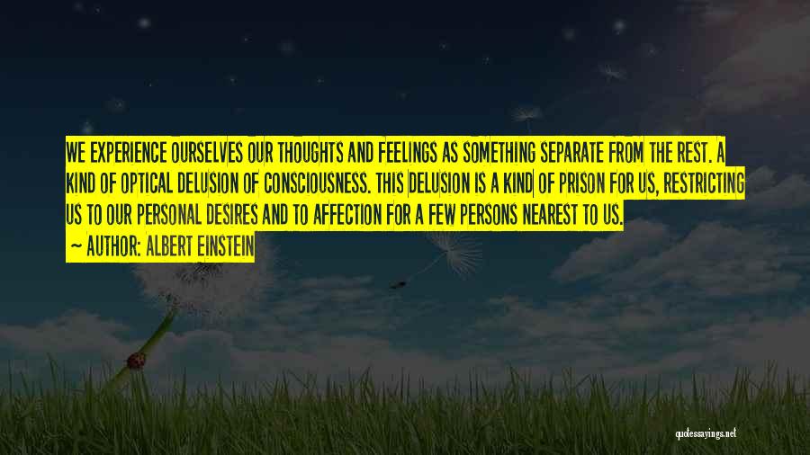 Albert Einstein Quotes: We Experience Ourselves Our Thoughts And Feelings As Something Separate From The Rest. A Kind Of Optical Delusion Of Consciousness.