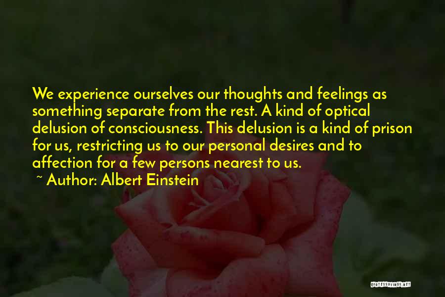 Albert Einstein Quotes: We Experience Ourselves Our Thoughts And Feelings As Something Separate From The Rest. A Kind Of Optical Delusion Of Consciousness.