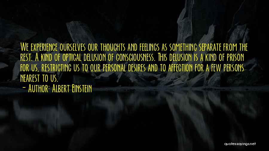 Albert Einstein Quotes: We Experience Ourselves Our Thoughts And Feelings As Something Separate From The Rest. A Kind Of Optical Delusion Of Consciousness.