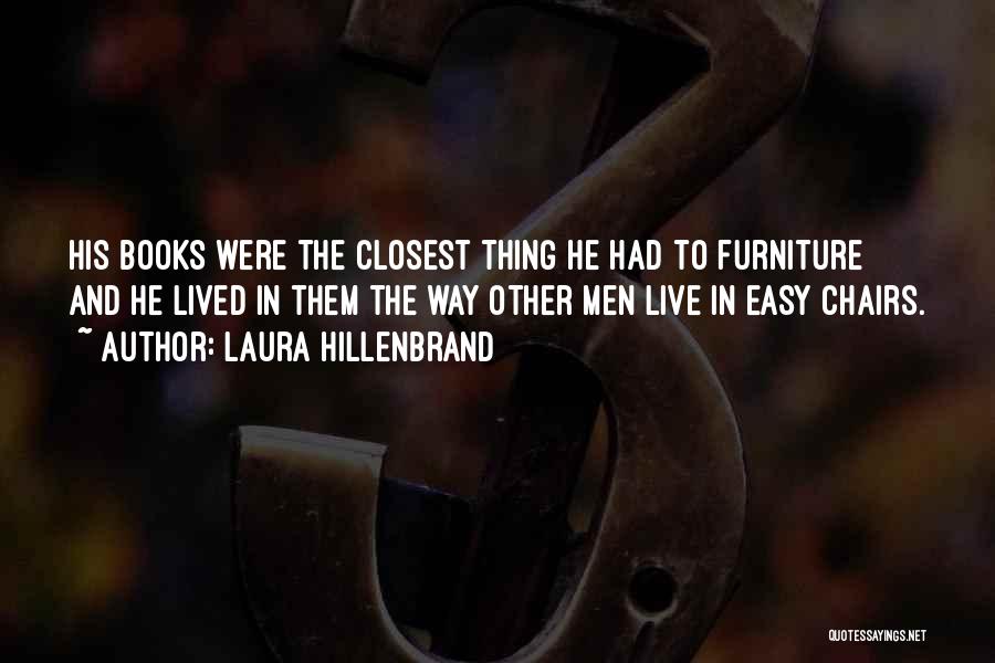 Laura Hillenbrand Quotes: His Books Were The Closest Thing He Had To Furniture And He Lived In Them The Way Other Men Live
