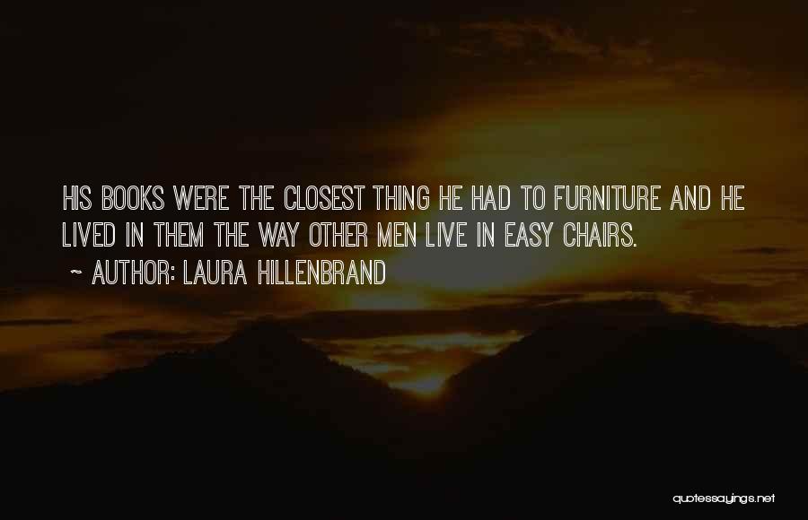 Laura Hillenbrand Quotes: His Books Were The Closest Thing He Had To Furniture And He Lived In Them The Way Other Men Live
