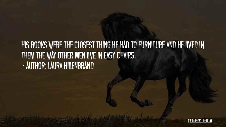 Laura Hillenbrand Quotes: His Books Were The Closest Thing He Had To Furniture And He Lived In Them The Way Other Men Live