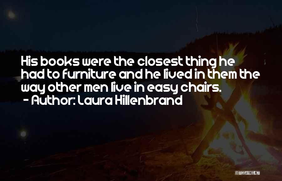 Laura Hillenbrand Quotes: His Books Were The Closest Thing He Had To Furniture And He Lived In Them The Way Other Men Live