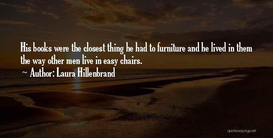 Laura Hillenbrand Quotes: His Books Were The Closest Thing He Had To Furniture And He Lived In Them The Way Other Men Live