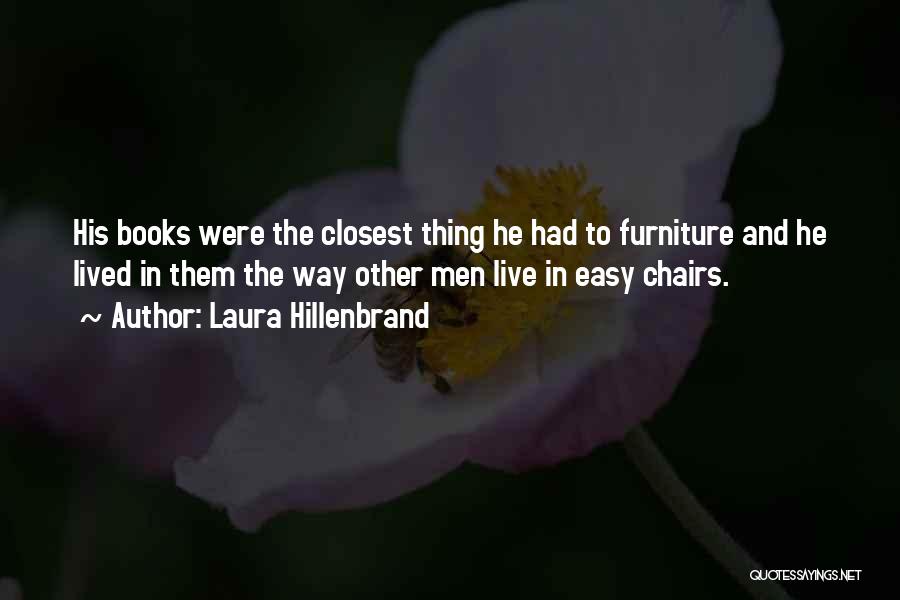 Laura Hillenbrand Quotes: His Books Were The Closest Thing He Had To Furniture And He Lived In Them The Way Other Men Live
