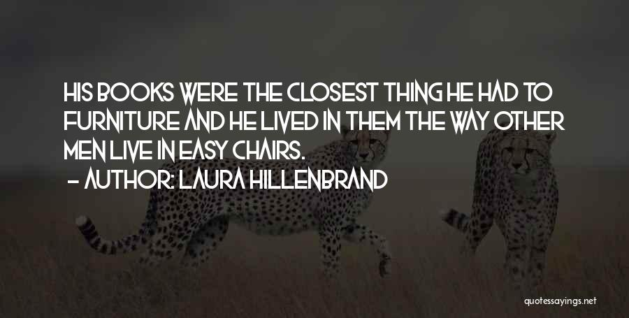 Laura Hillenbrand Quotes: His Books Were The Closest Thing He Had To Furniture And He Lived In Them The Way Other Men Live