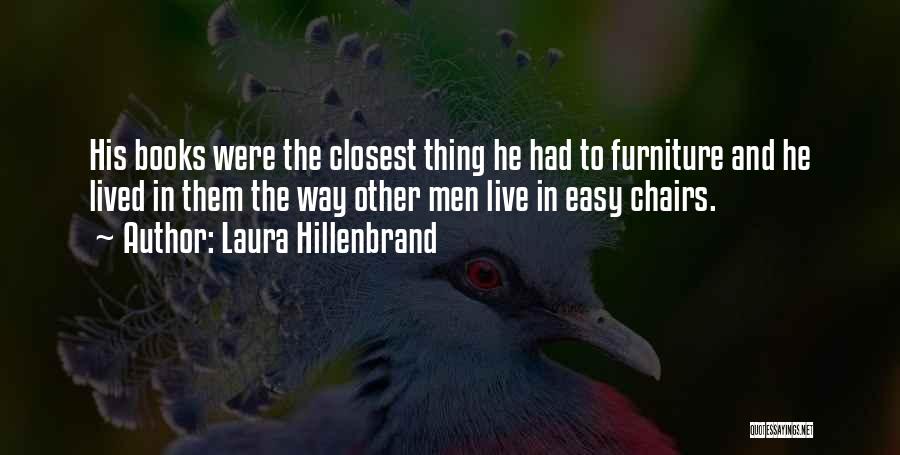 Laura Hillenbrand Quotes: His Books Were The Closest Thing He Had To Furniture And He Lived In Them The Way Other Men Live