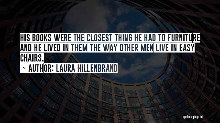 Laura Hillenbrand Quotes: His Books Were The Closest Thing He Had To Furniture And He Lived In Them The Way Other Men Live