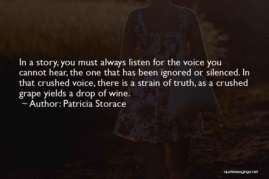 Patricia Storace Quotes: In A Story, You Must Always Listen For The Voice You Cannot Hear, The One That Has Been Ignored Or
