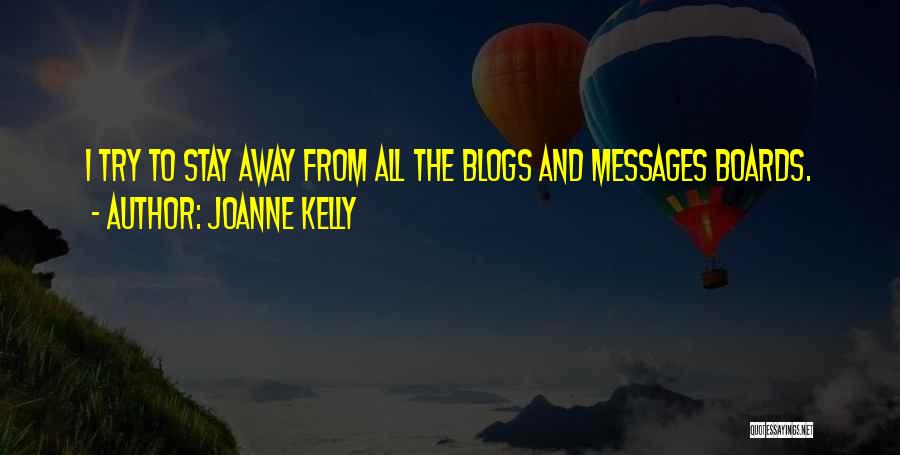 Joanne Kelly Quotes: I Try To Stay Away From All The Blogs And Messages Boards.