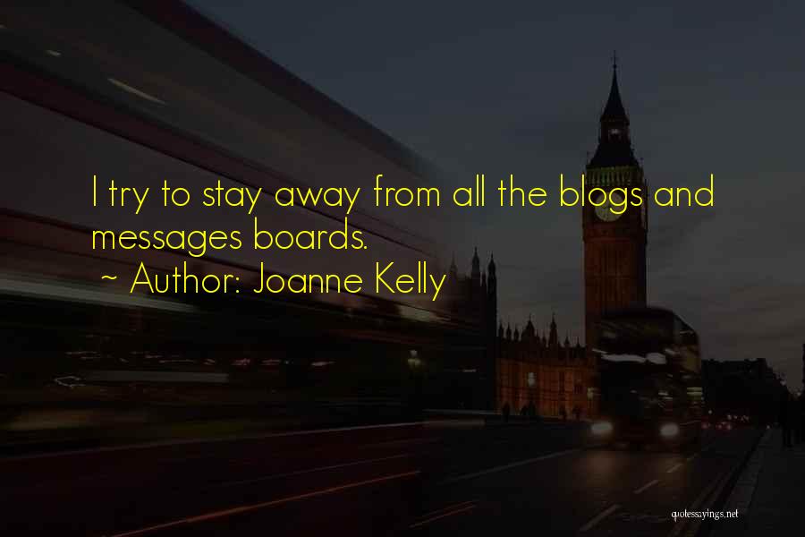 Joanne Kelly Quotes: I Try To Stay Away From All The Blogs And Messages Boards.