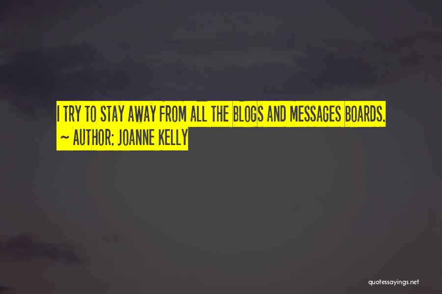 Joanne Kelly Quotes: I Try To Stay Away From All The Blogs And Messages Boards.