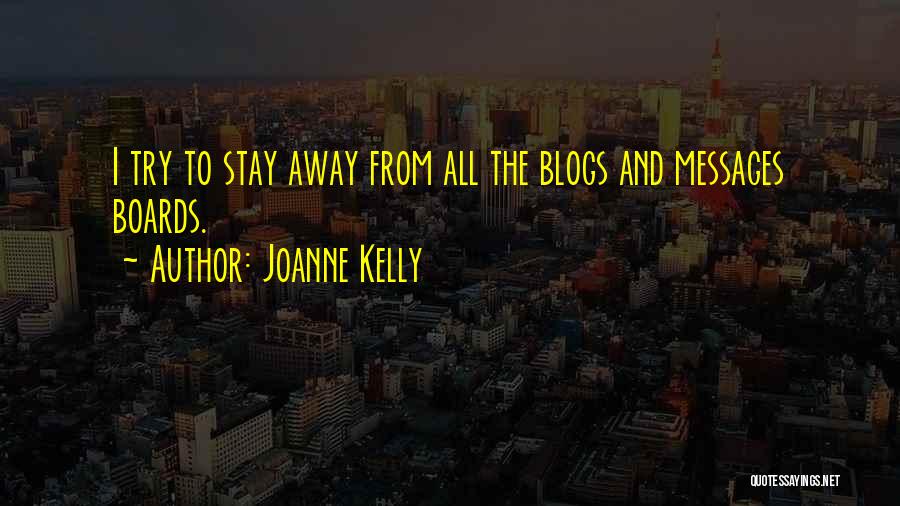 Joanne Kelly Quotes: I Try To Stay Away From All The Blogs And Messages Boards.