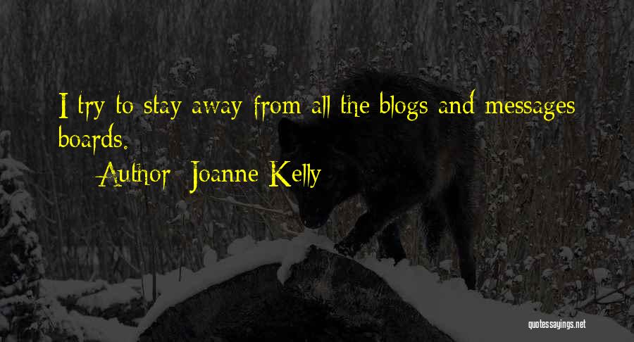 Joanne Kelly Quotes: I Try To Stay Away From All The Blogs And Messages Boards.