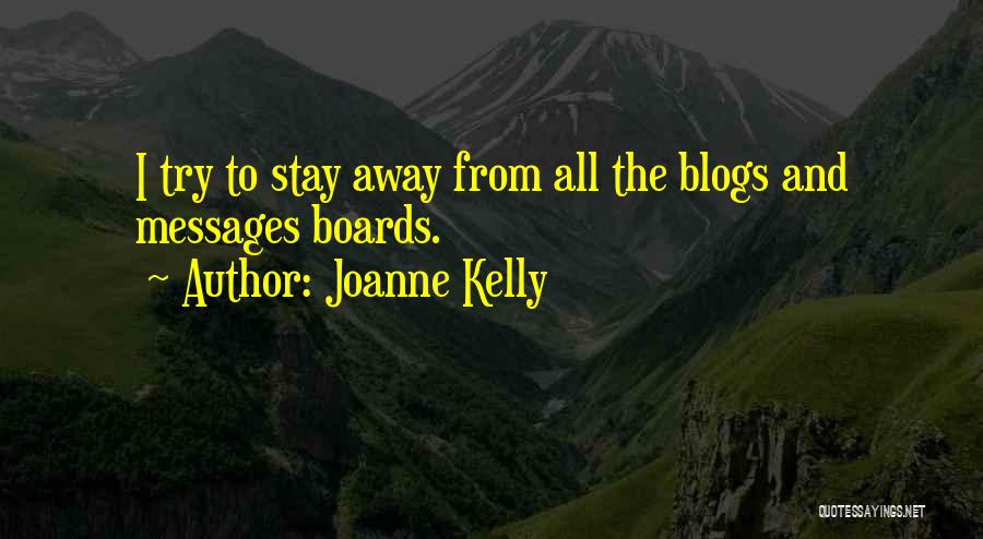 Joanne Kelly Quotes: I Try To Stay Away From All The Blogs And Messages Boards.