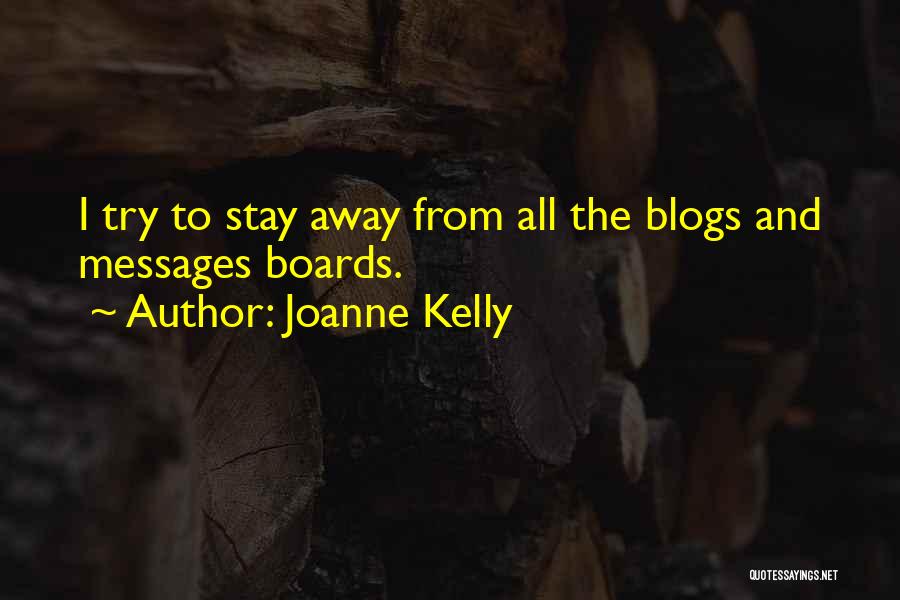 Joanne Kelly Quotes: I Try To Stay Away From All The Blogs And Messages Boards.