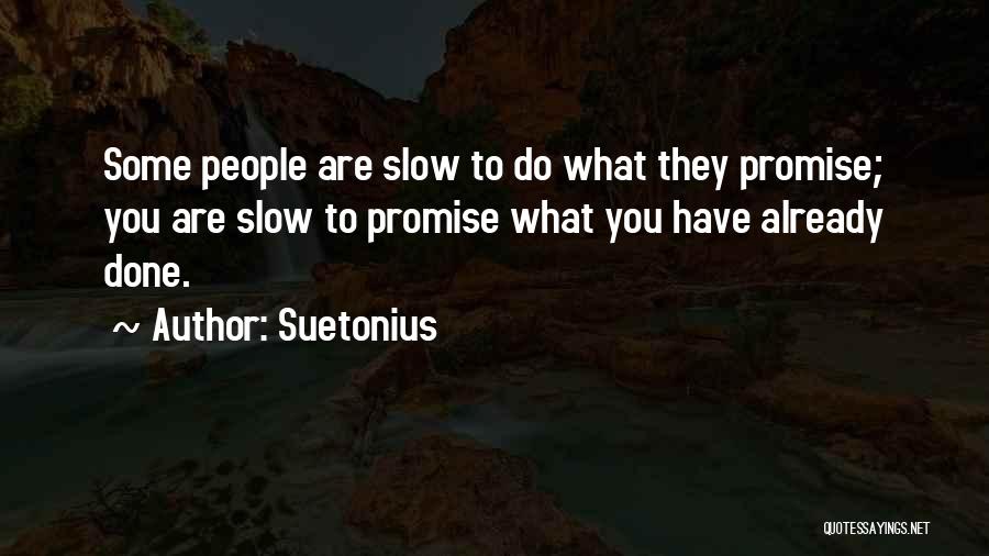 Suetonius Quotes: Some People Are Slow To Do What They Promise; You Are Slow To Promise What You Have Already Done.