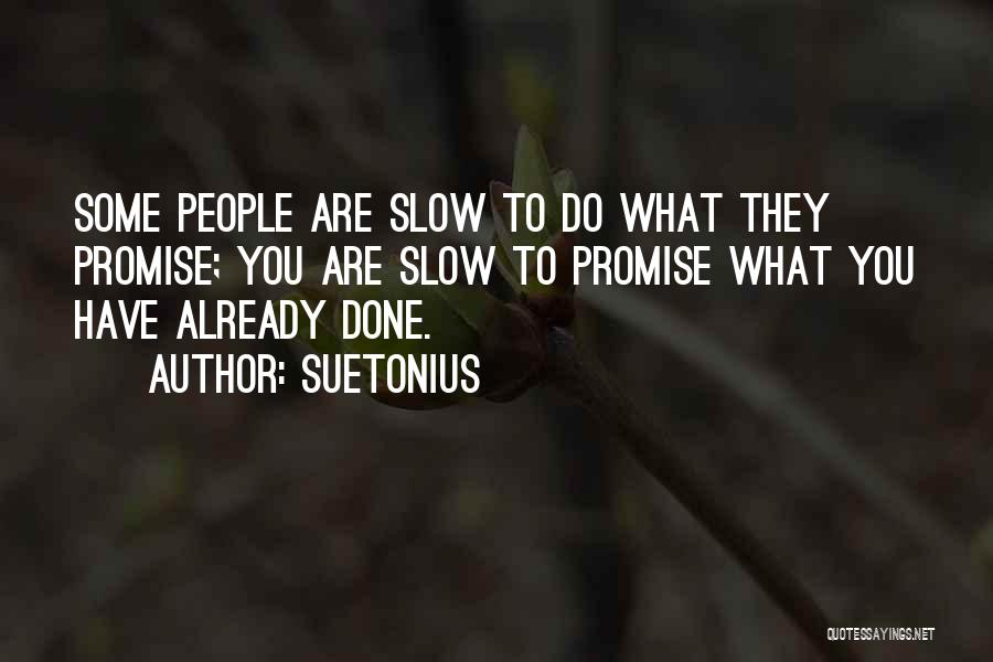 Suetonius Quotes: Some People Are Slow To Do What They Promise; You Are Slow To Promise What You Have Already Done.