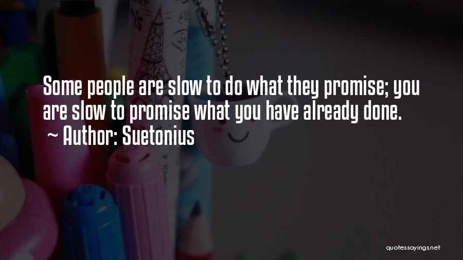 Suetonius Quotes: Some People Are Slow To Do What They Promise; You Are Slow To Promise What You Have Already Done.