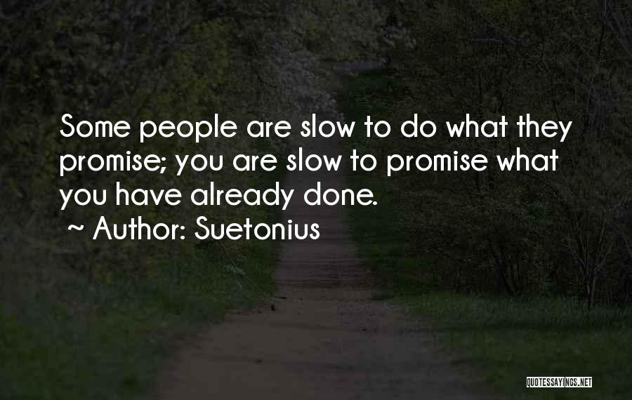 Suetonius Quotes: Some People Are Slow To Do What They Promise; You Are Slow To Promise What You Have Already Done.