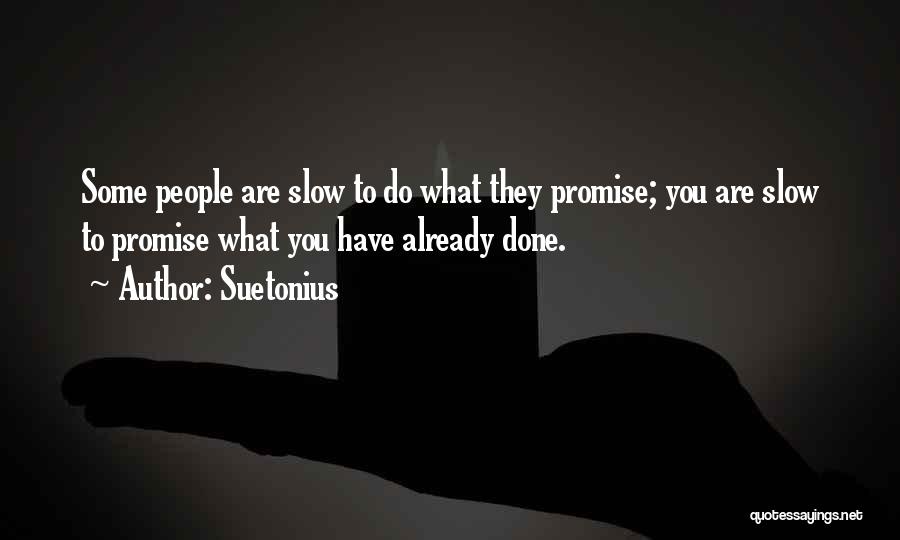 Suetonius Quotes: Some People Are Slow To Do What They Promise; You Are Slow To Promise What You Have Already Done.