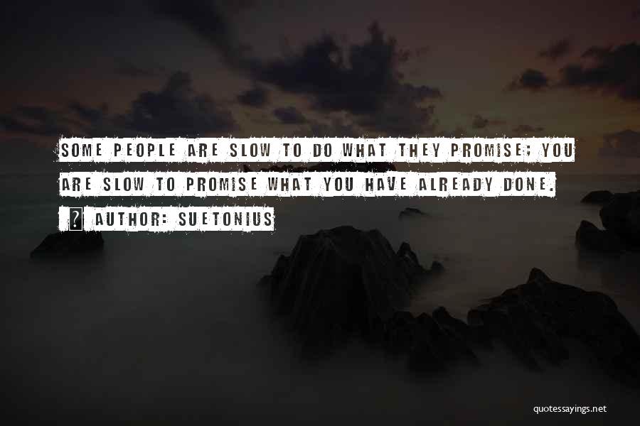 Suetonius Quotes: Some People Are Slow To Do What They Promise; You Are Slow To Promise What You Have Already Done.