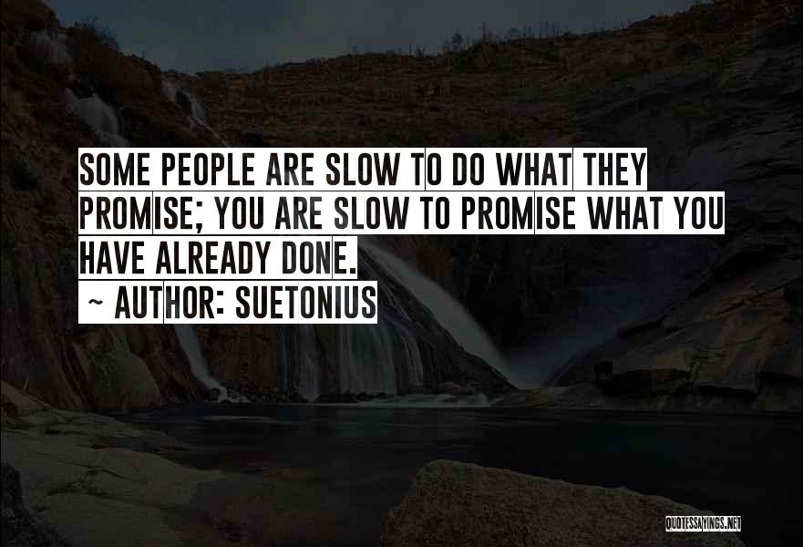 Suetonius Quotes: Some People Are Slow To Do What They Promise; You Are Slow To Promise What You Have Already Done.