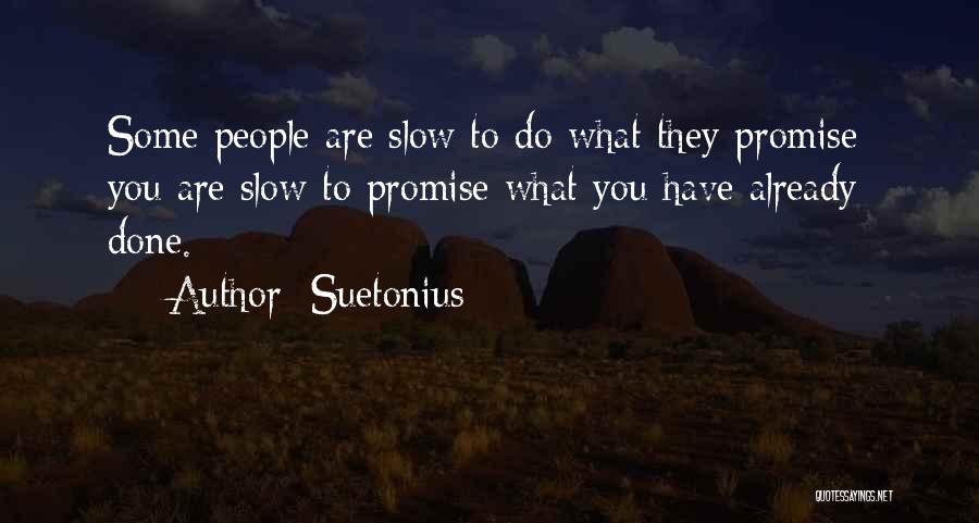 Suetonius Quotes: Some People Are Slow To Do What They Promise; You Are Slow To Promise What You Have Already Done.
