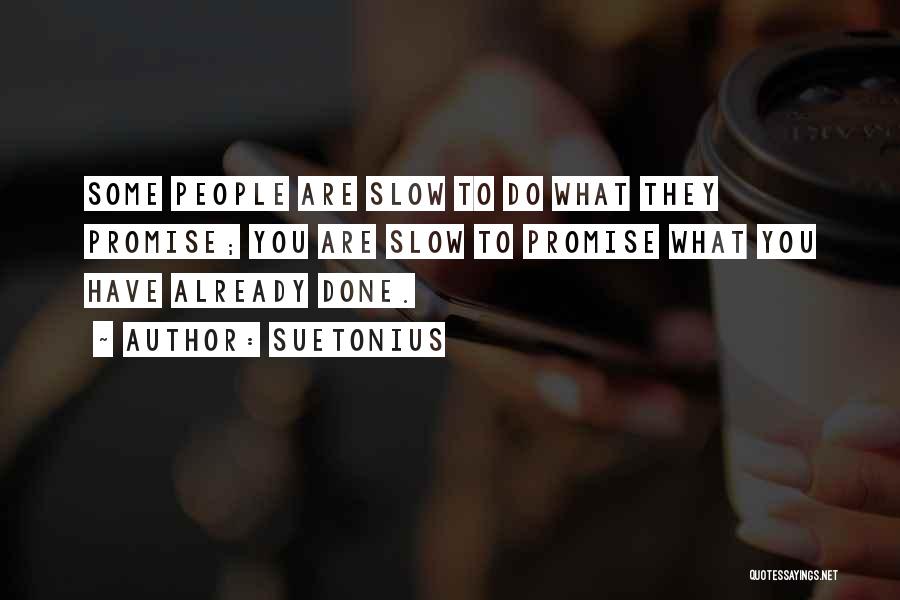 Suetonius Quotes: Some People Are Slow To Do What They Promise; You Are Slow To Promise What You Have Already Done.