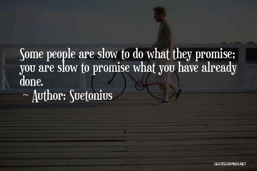 Suetonius Quotes: Some People Are Slow To Do What They Promise; You Are Slow To Promise What You Have Already Done.
