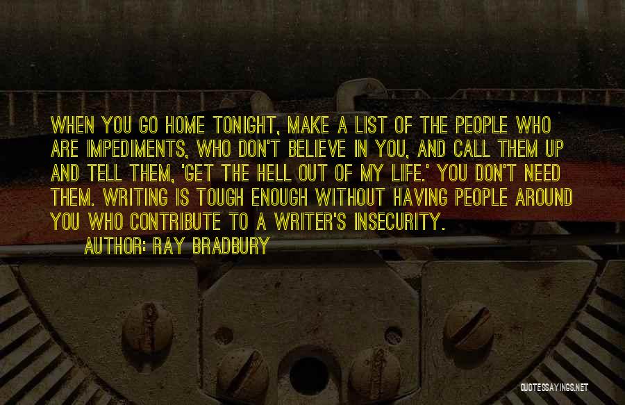 Ray Bradbury Quotes: When You Go Home Tonight, Make A List Of The People Who Are Impediments, Who Don't Believe In You, And
