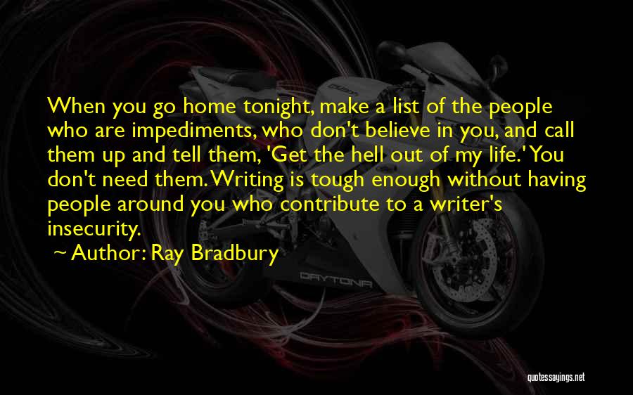 Ray Bradbury Quotes: When You Go Home Tonight, Make A List Of The People Who Are Impediments, Who Don't Believe In You, And