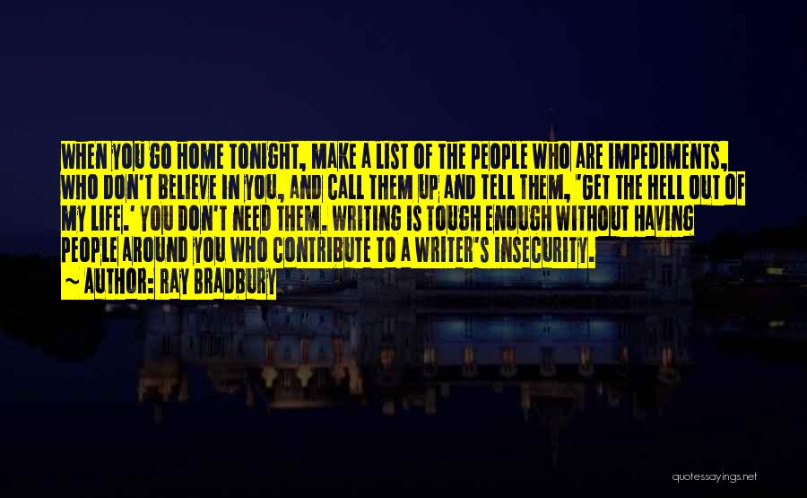 Ray Bradbury Quotes: When You Go Home Tonight, Make A List Of The People Who Are Impediments, Who Don't Believe In You, And