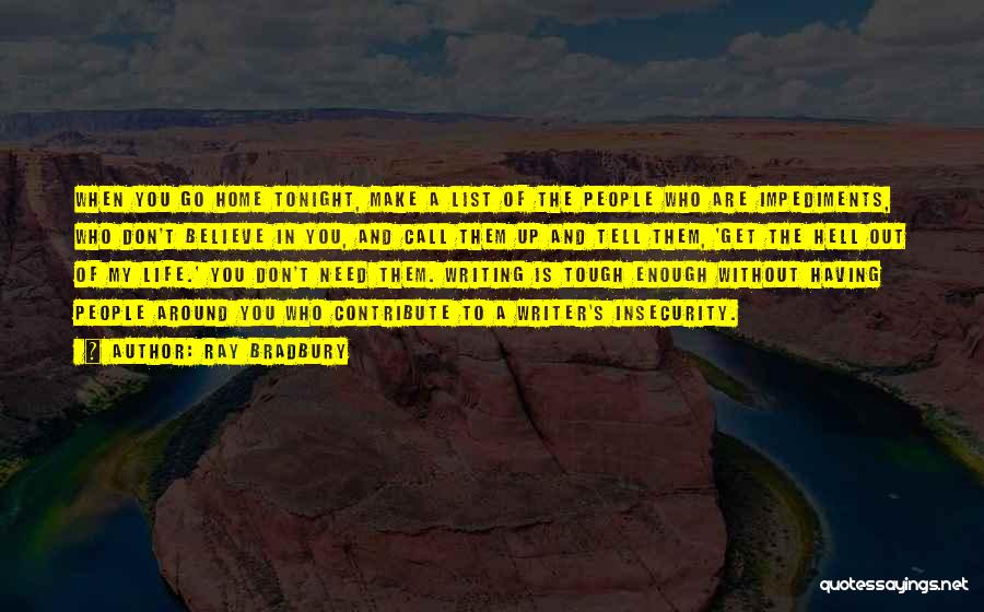 Ray Bradbury Quotes: When You Go Home Tonight, Make A List Of The People Who Are Impediments, Who Don't Believe In You, And