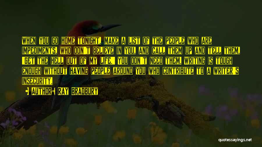 Ray Bradbury Quotes: When You Go Home Tonight, Make A List Of The People Who Are Impediments, Who Don't Believe In You, And