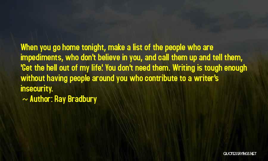 Ray Bradbury Quotes: When You Go Home Tonight, Make A List Of The People Who Are Impediments, Who Don't Believe In You, And