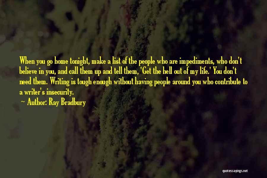 Ray Bradbury Quotes: When You Go Home Tonight, Make A List Of The People Who Are Impediments, Who Don't Believe In You, And