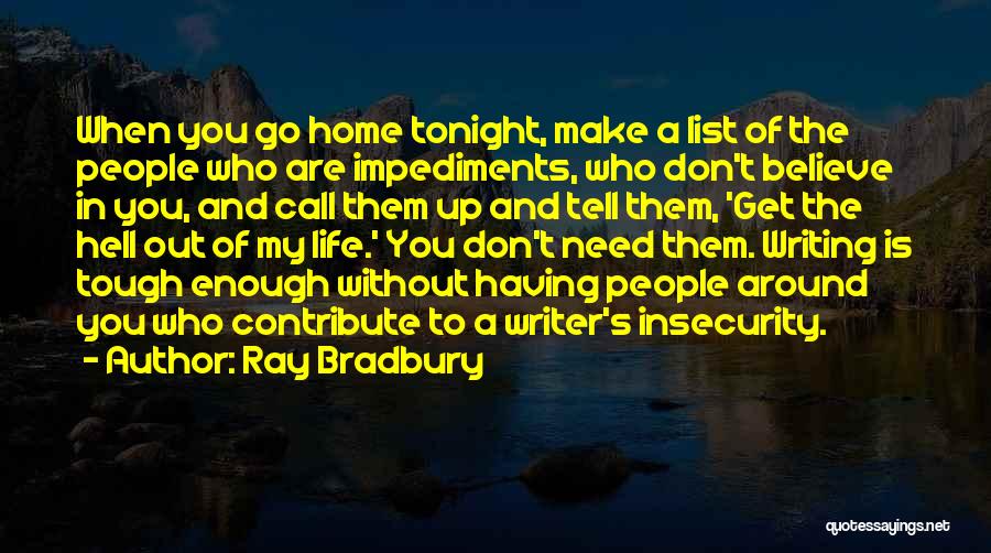 Ray Bradbury Quotes: When You Go Home Tonight, Make A List Of The People Who Are Impediments, Who Don't Believe In You, And