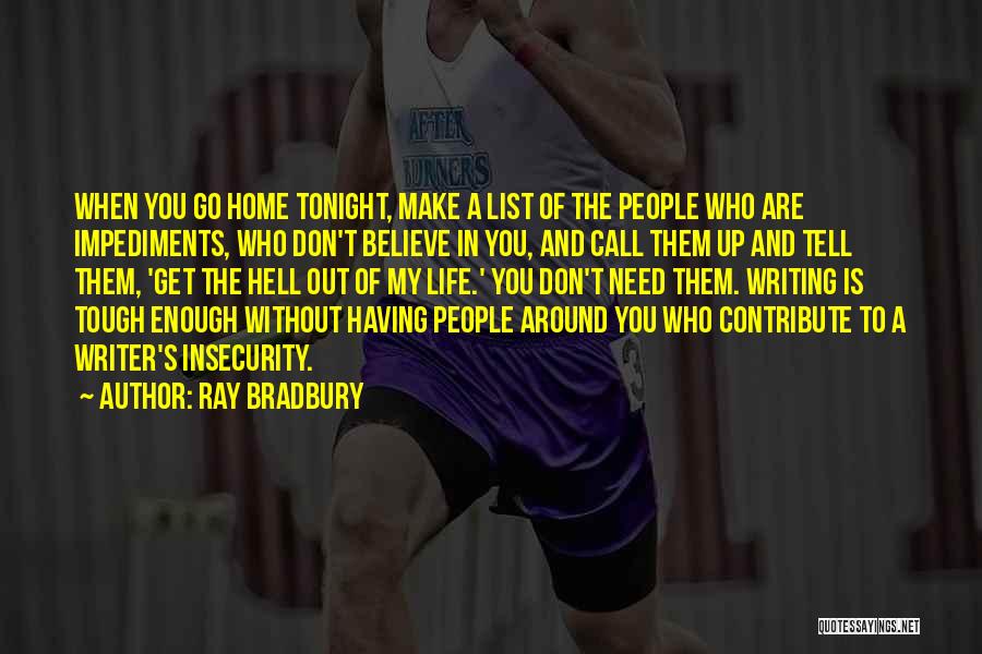 Ray Bradbury Quotes: When You Go Home Tonight, Make A List Of The People Who Are Impediments, Who Don't Believe In You, And