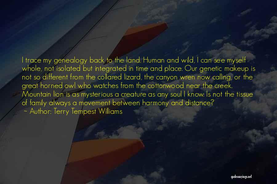 Terry Tempest Williams Quotes: I Trace My Genealogy Back To The Land. Human And Wild, I Can See Myself Whole, Not Isolated But Integrated