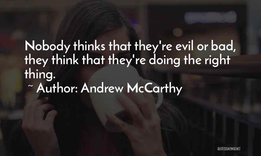 Andrew McCarthy Quotes: Nobody Thinks That They're Evil Or Bad, They Think That They're Doing The Right Thing.